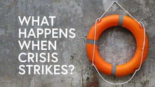 WHAT
HAPPENS
WHEN
CRISIS
STRIKES?
 