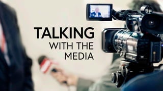 TALKING
WITH THE
MEDIA
 