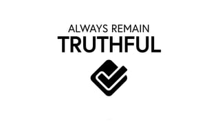 ALWAYS REMAIN
TRUTHFUL
 