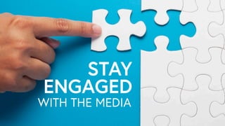 WITH THE MEDIA
STAY
ENGAGED
 