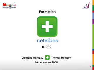 Formation




              & RSS


Clément Trumeau     Thomas Hémery
         16 décembre 2008
                                    1
 