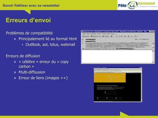Erreurs d’envoi Problèmes de compatibilité Principalement lié au format html Outllook, aol, lotus, webmail Erreurs de diffusion « célèbre » erreur du « copy carbon » Multi-diffsusion Erreur de liens (images ++)  