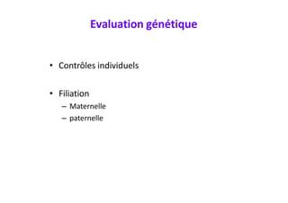 Evaluation génétique
• Contrôles individuels
• Filiation
– Maternelle
– paternelle
 