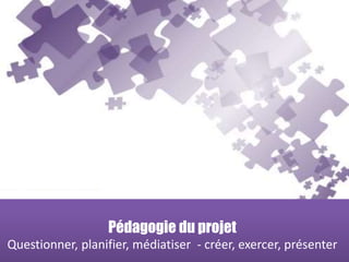 Pédagogie du projet
Questionner, planifier, médiatiser - créer, exercer, présenter
 