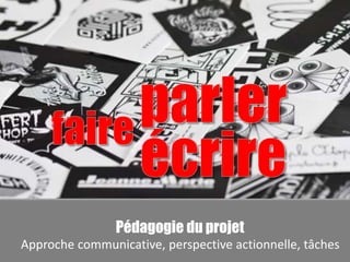 Pédagogie du projet
Approche communicative, perspective actionnelle, tâches
 
