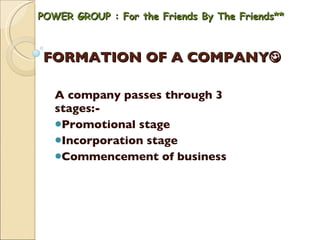 FORMATION OF A COMPANY  ,[object Object],[object Object],[object Object],[object Object],POWER GROUP : For the Friends By The Friends** 