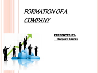 FORMATIONOF A
COMPANY
PRESENTED BY:
Sanjeev Saurav
 
