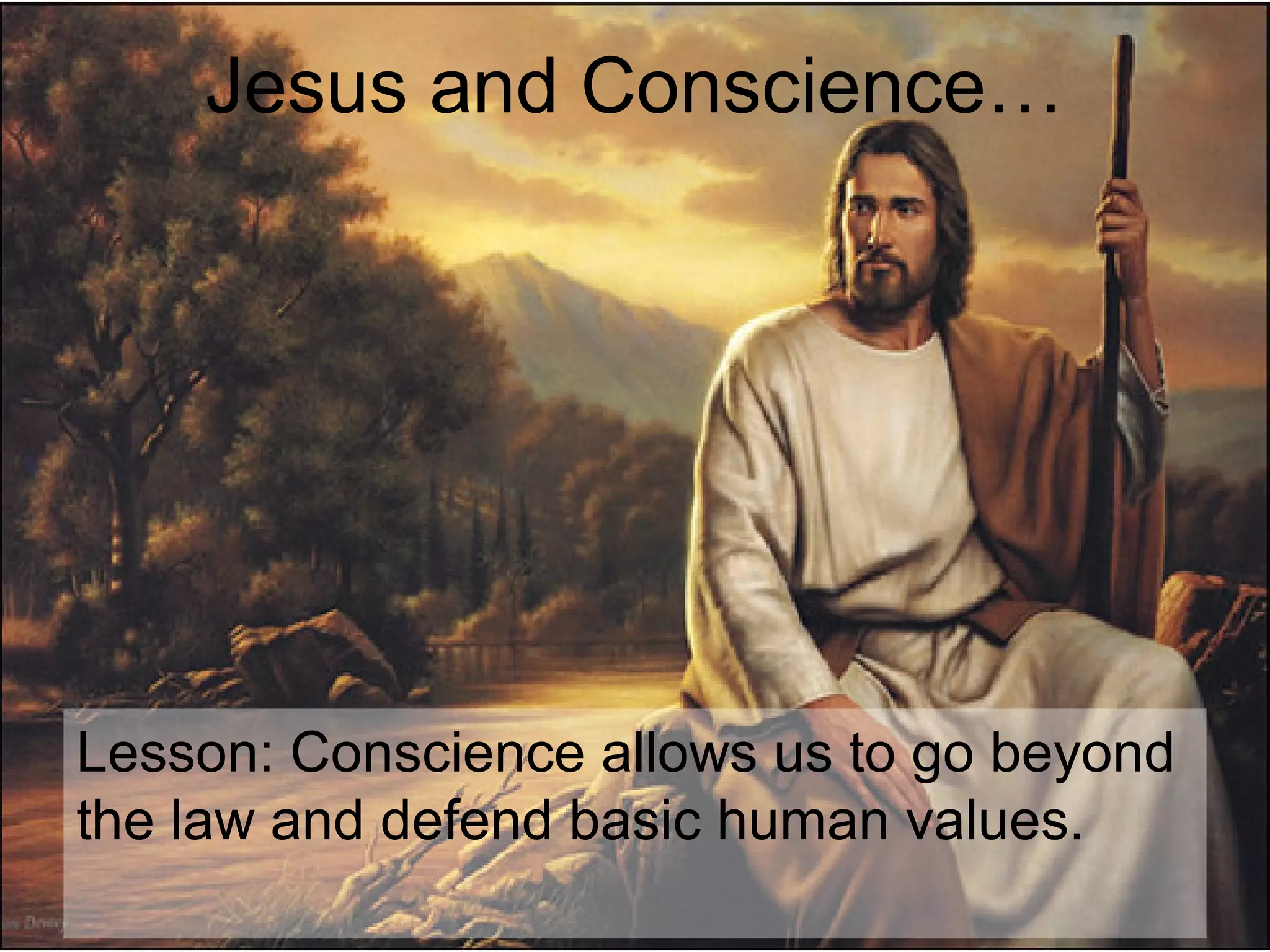 Jesus and Conscience…
Lesson: Conscience allows us to go beyond
the law and defend basic human values.