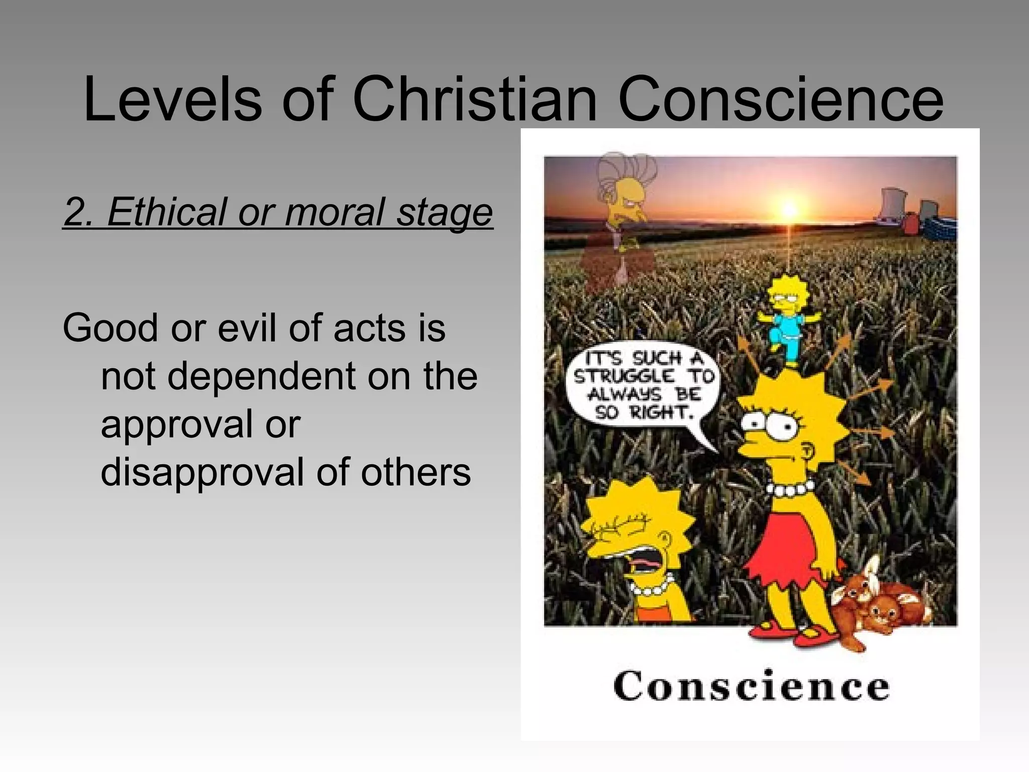 Levels of Christian Conscience
2. Ethical or moral stage
Good or evil of acts is
not dependent on the
approval or
disapproval of others