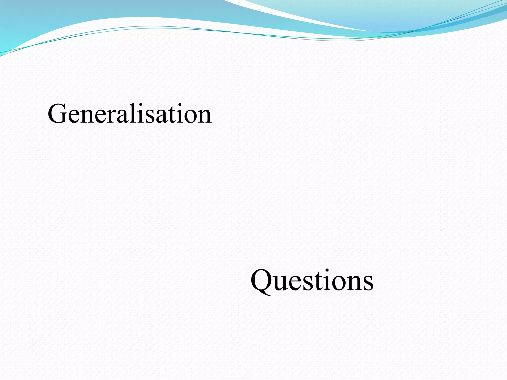 Generalisation
Questions