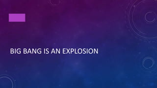 FALSE
BIG BANG IS AN EXPLOSION
 