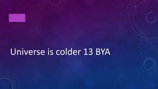 FALSE
Universe is colder 13 BYA
 