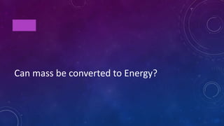 TRUE
Can mass be converted to Energy?
 