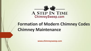 Formation of Modern Chimney Codes &
Chimney Maintenance
www.chimneysweep.comcom
 