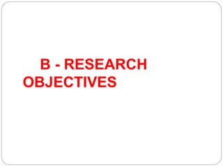 B - RESEARCH
OBJECTIVES
 