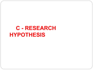 C - RESEARCH
HYPOTHESIS
 