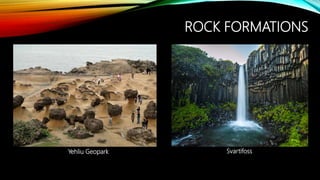 ROCK FORMATIONS
Yehliu Geopark Svartifoss
 