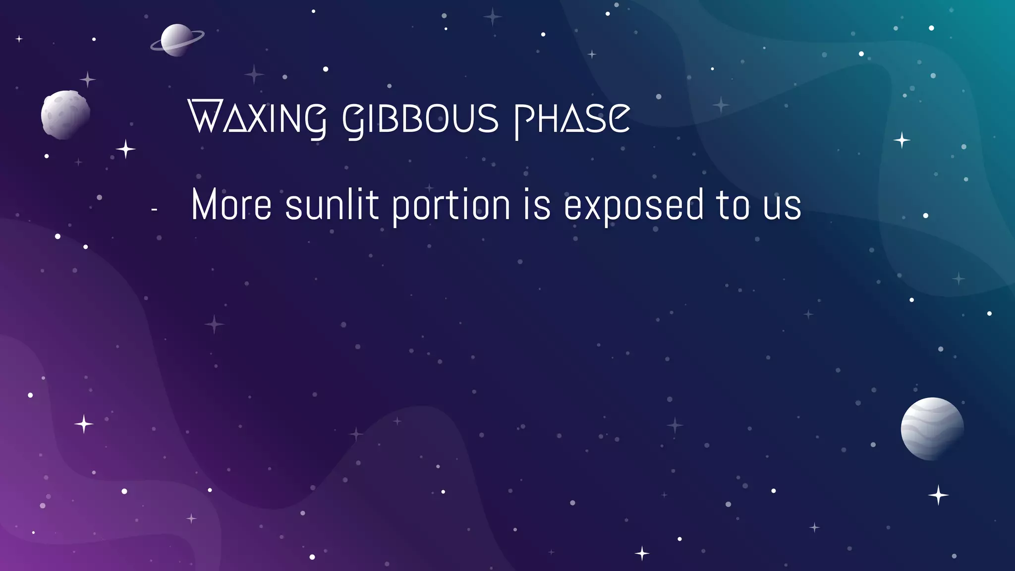 Waxing gibbous phase
- More sunlit portion is exposed to us
 