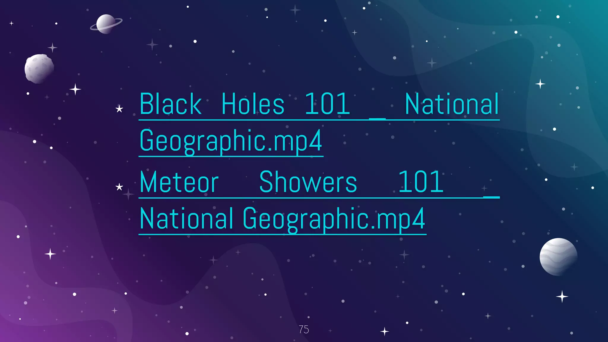 ⋆ Black Holes 101 _ National
Geographic.mp4
⋆ Meteor Showers 101 _
National Geographic.mp4
75
 