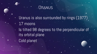 Uranus
- Uranus is also surrounded by rings (1977)
- 17 moons
- Is tilted 98 degrees to the perpendicular of
its orbital plane
- Cold planet
25
 