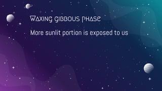 Waxing gibbous phase
- More sunlit portion is exposed to us
 
