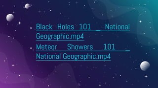 ⋆ Black Holes 101 _ National
Geographic.mp4
⋆ Meteor Showers 101 _
National Geographic.mp4
75
 