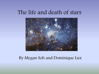The life and death of stars
By Megan Soh and Dominique Lux
 