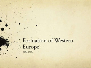 Formation of Western
Europe
800-1500
 