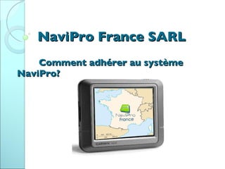 NaviPro France SARL Comment adhérer au système NaviPro? 
