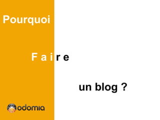 Pourquoi


    Faire

            un blog ?
 