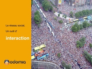 Le réseau social,

Un outil d'


interaction
 