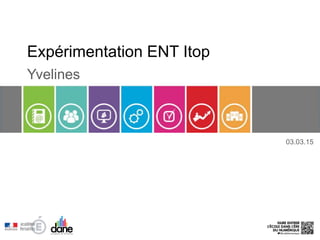 Expérimentation ENT Itop
Yvelines
03.03.15
 
