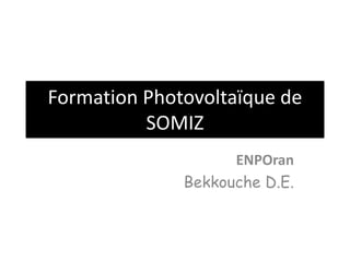 Formation Photovoltaïque de
SOMIZ
ENPOran
Bekkouche D.E.
 