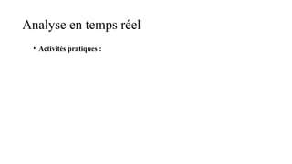 Analyse en temps réel
• Activités pratiques :
 