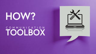 HOW?
TOOLBOX
C O M M U N I C A T I O N
 