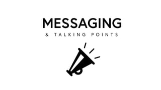 MESSAGING
& T A L K I N G P O I N T S
 