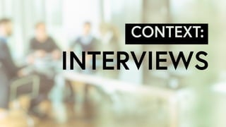 INTERVIEWS
CONTEXT:
 