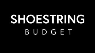SHOESTRING
B U D G E T
 