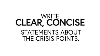 WRITE
CLEAR, CONCISE
STATEMENTS ABOUT
THE CRISIS POINTS.
 