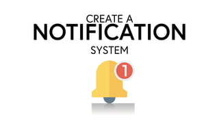 SYSTEM
NOTIFICATION
CREATE A
 