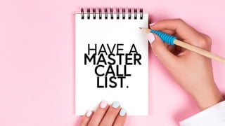 HAVE A
MASTER
CALL
LIST.
 