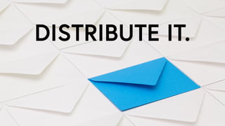 DISTRIBUTE IT.
 