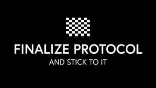 AND STICK TO IT
FINALIZE PROTOCOL
 