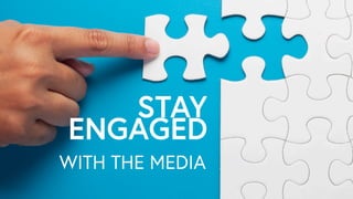WITH THE MEDIA
STAY
ENGAGED
 