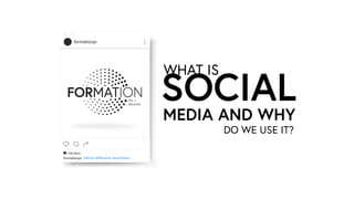 formationpr
formationpr
WHAT IS
SOCIAL
MEDIA AND WHY
DO WE USE IT?
 