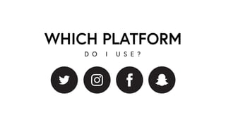 WHICH PLATFORM
D O I U S E ?
 