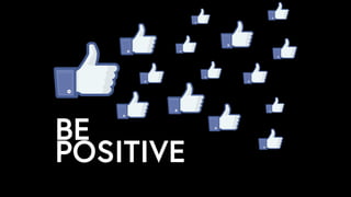 BE
POSITIVE
 