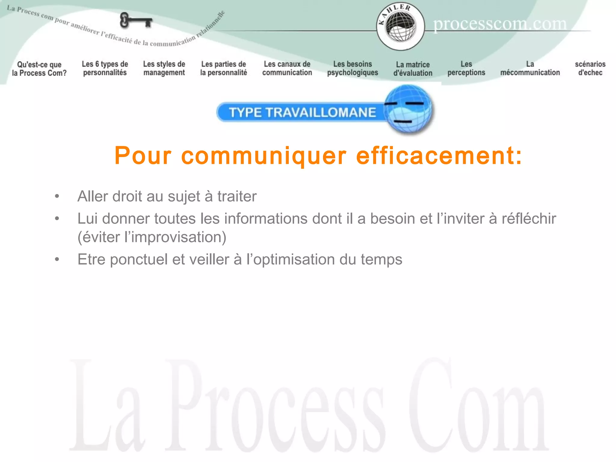 Pour communiquer efficacement:
•   Aller droit au sujet à traiter
•   Lui donner toutes les informations dont il a besoin et l’inviter à réfléchir
    (éviter l’improvisation)
•   Etre ponctuel et veiller à l’optimisation du temps
 