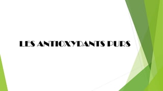 LES ANTIOXYDANTS PURS
 