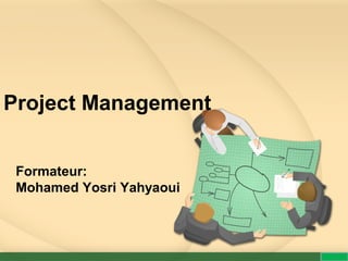 Project Management
Formateur:
Mohamed Yosri Yahyaoui
 